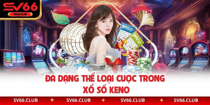 Đa dạng thể loại cược trong xổ số Keno