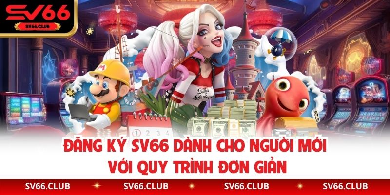 Đăng Ký SV66 Dành Cho Người Mới Với Quy Trình Đơn Giản