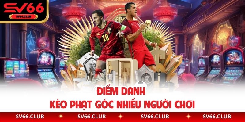 Điểm danh kèo phạt góc nhiều người chơi
