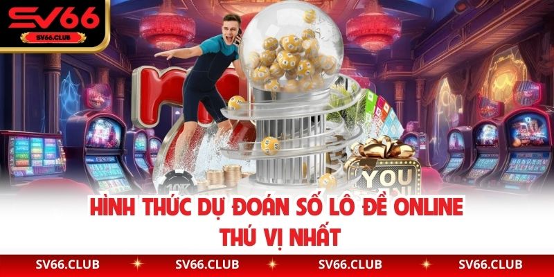 Hình thức dự đoán số lô đề online thú vị nhất