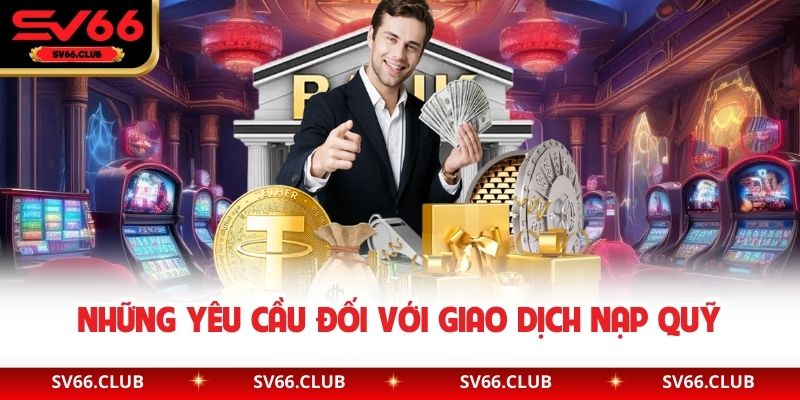 Những yêu cầu đối với giao dịch nạp quỹ