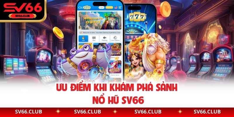 Ưu điểm khi khám phá sảnh nổ hũ SV66