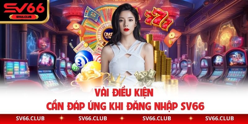 Vài điều kiện cần đáp ứng khi đăng nhập SV66
