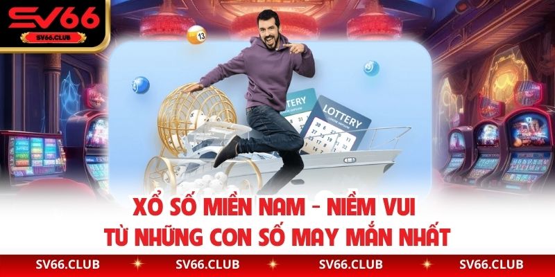 Xổ Số Miền Nam - Niềm Vui Từ Những Con Số May Mắn Nhất